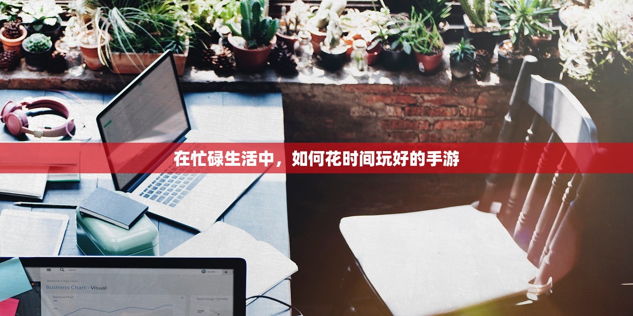 在忙碌生活中，如何花时间玩好的手游