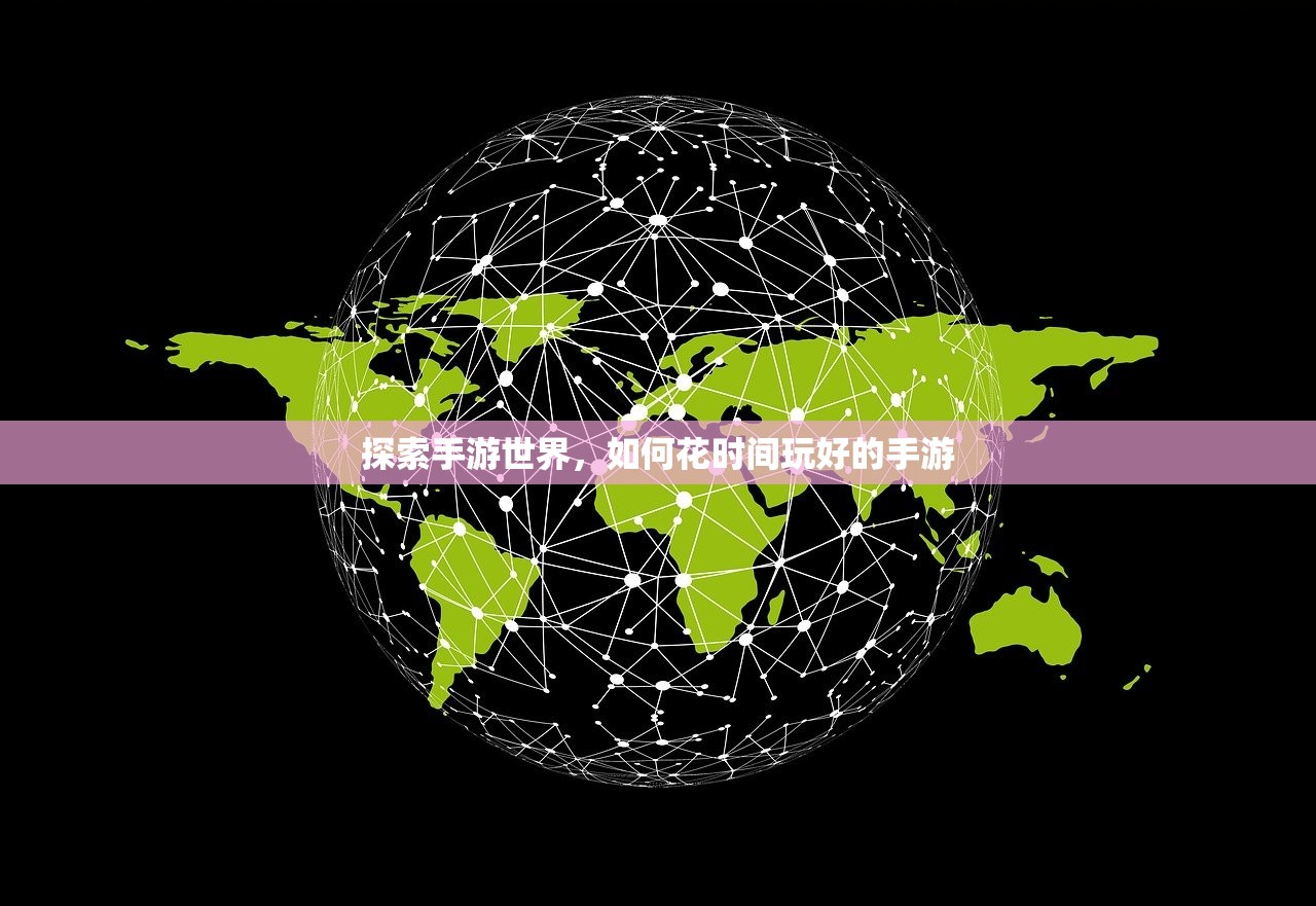 探索手游世界，如何花时间玩好的手游