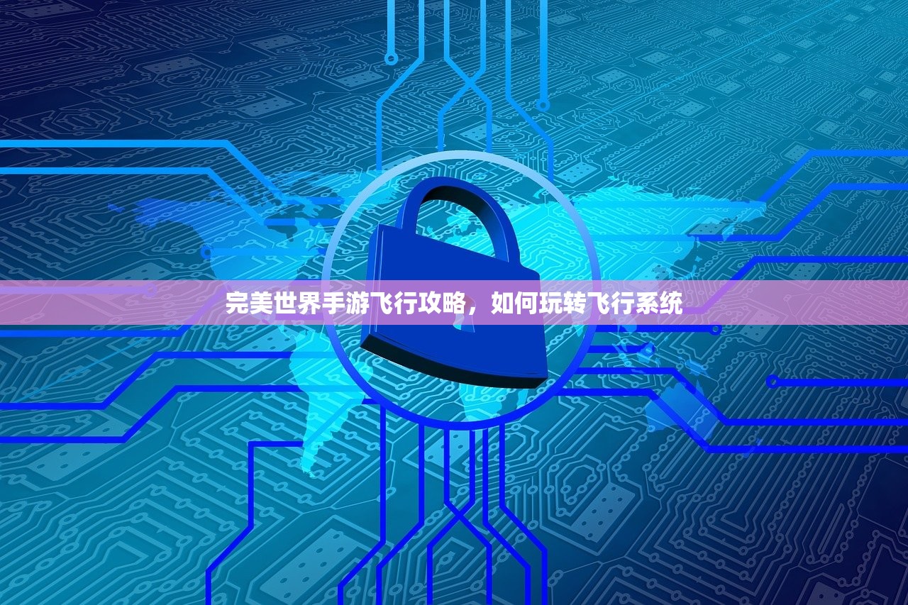 完美世界手游飞行攻略，如何玩转飞行系统