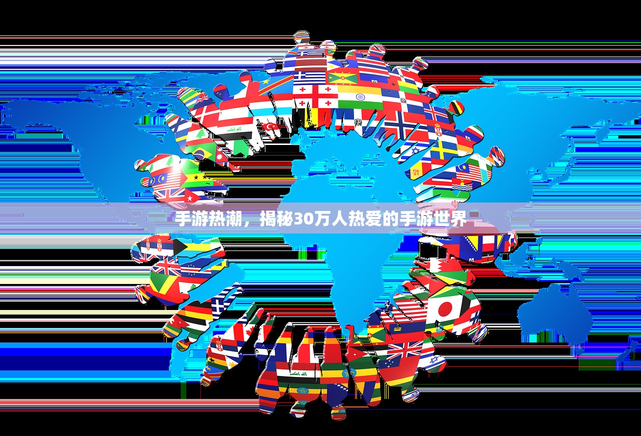 手游热潮，揭秘30万人热爱的手游世界