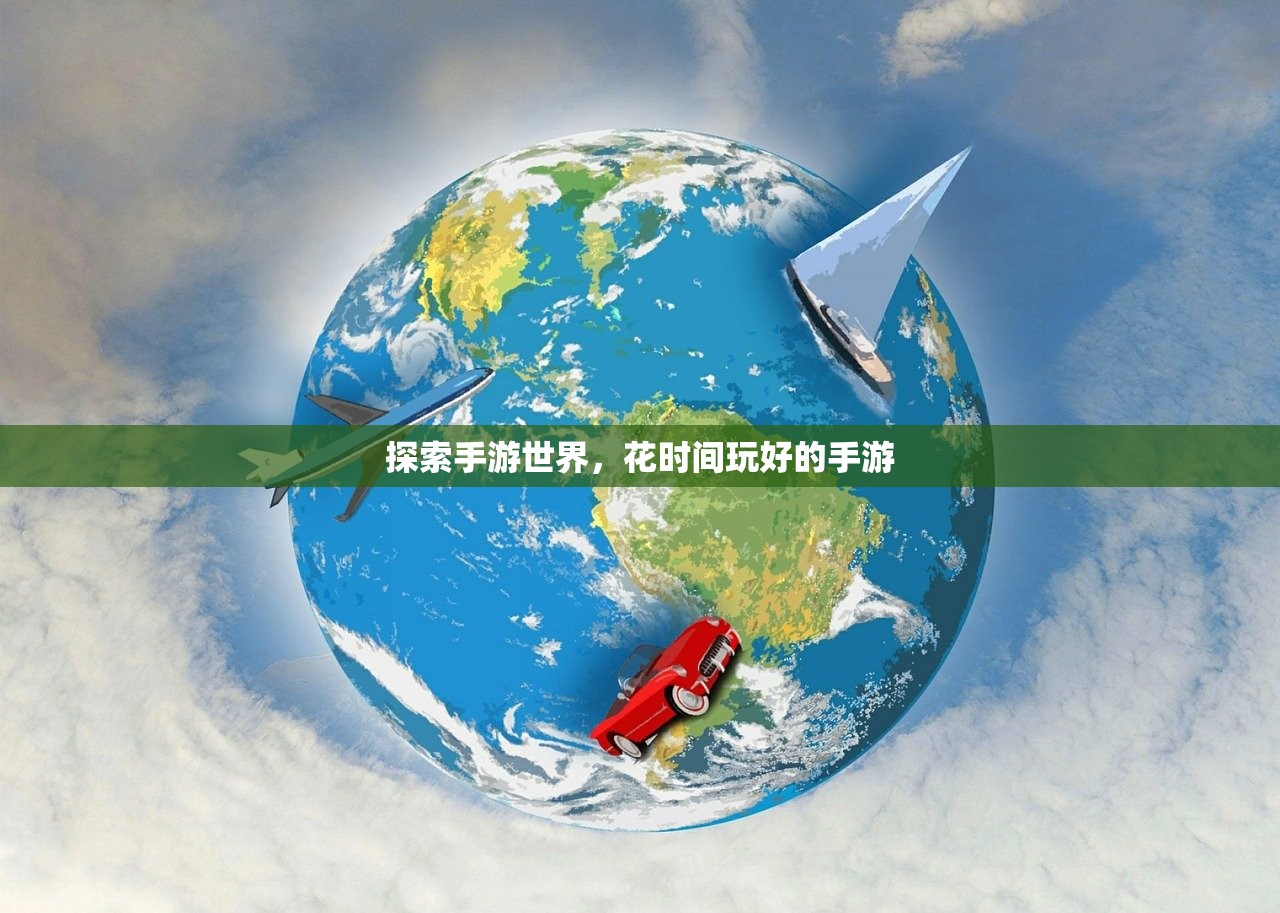 探索手游世界，花时间玩好的手游