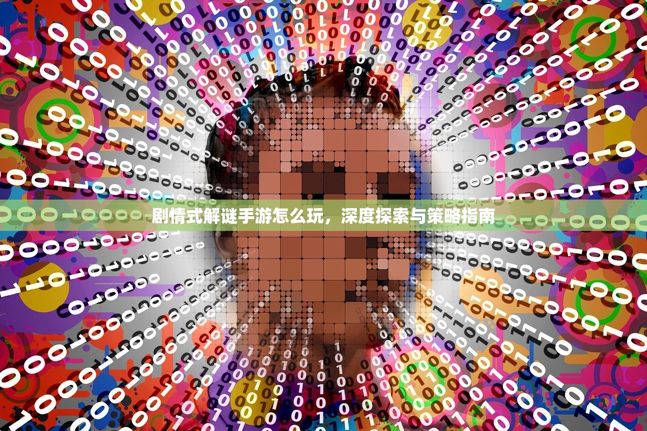 剧情式解谜手游怎么玩，深度探索与策略指南