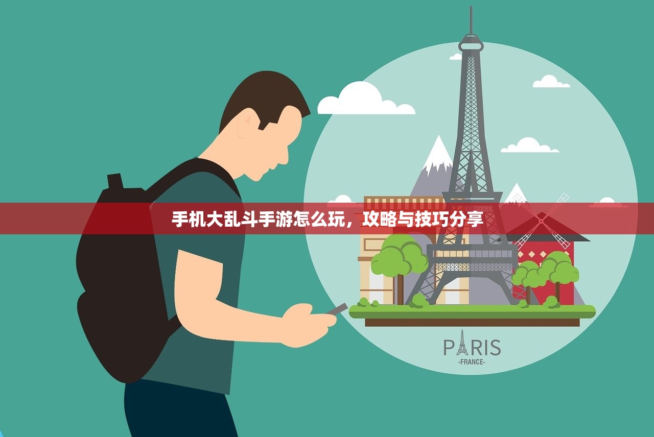 手机大乱斗手游怎么玩，攻略与技巧分享