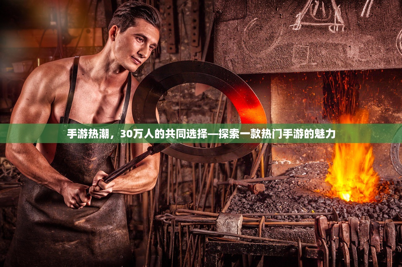 手游热潮，30万人的共同选择—探索一款热门手游的魅力