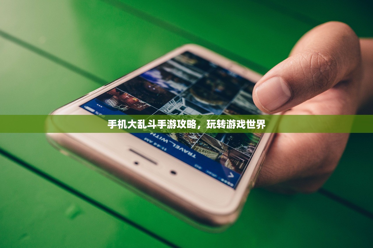 手机大乱斗手游攻略，玩转游戏世界
