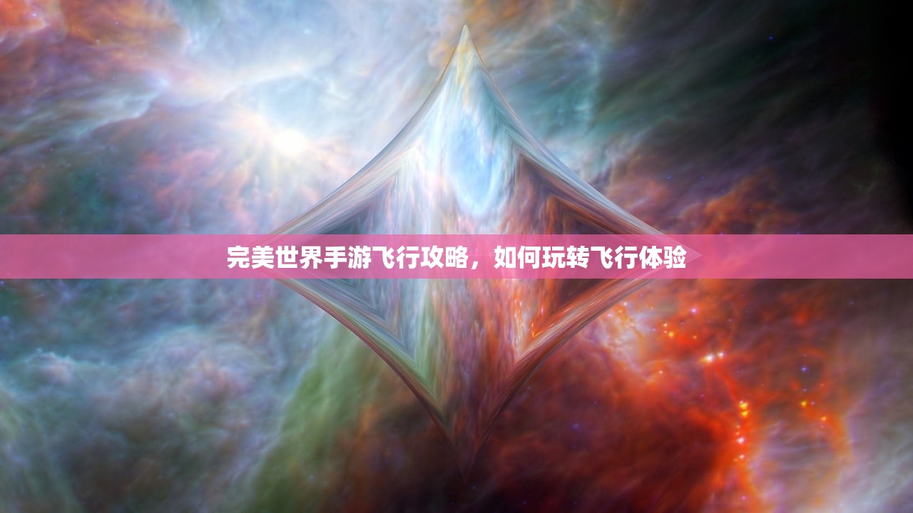 完美世界手游飞行攻略，如何玩转飞行体验