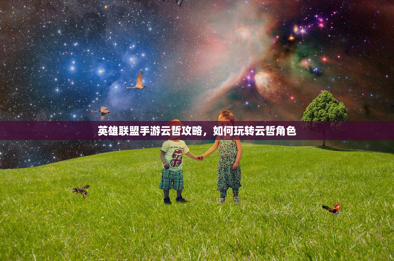 英雄联盟手游云哲攻略，如何玩转云哲角色