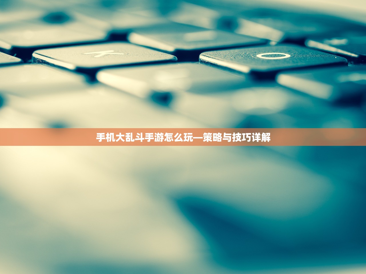 手机大乱斗手游怎么玩—策略与技巧详解