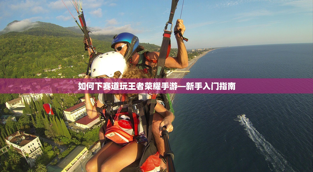 如何下赛道玩王者荣耀手游—新手入门指南