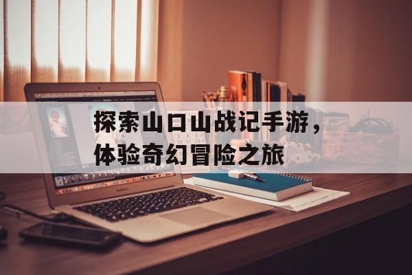 探索山口山战记手游，体验奇幻冒险之旅