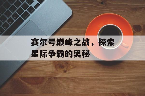 赛尔号巅峰之战，探索星际争霸的奥秘