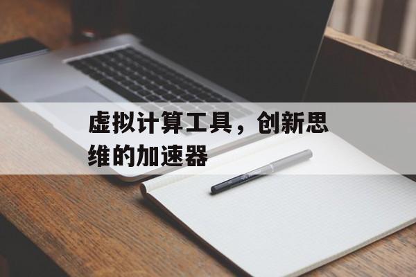 虚拟计算工具，创新思维的加速器