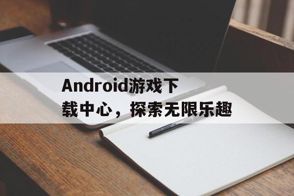 Android游戏下载中心，探索无限乐趣
