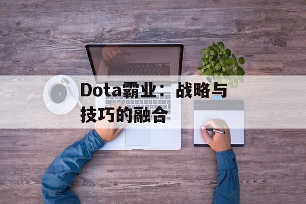 Dota霸业：战略与技巧的融合