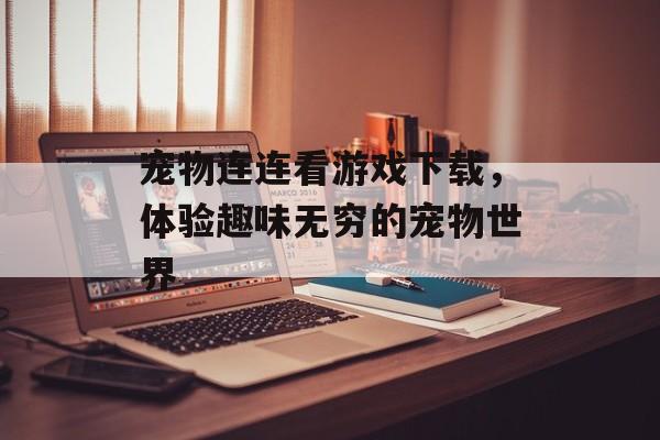 宠物连连看游戏下载，体验趣味无穷的宠物世界