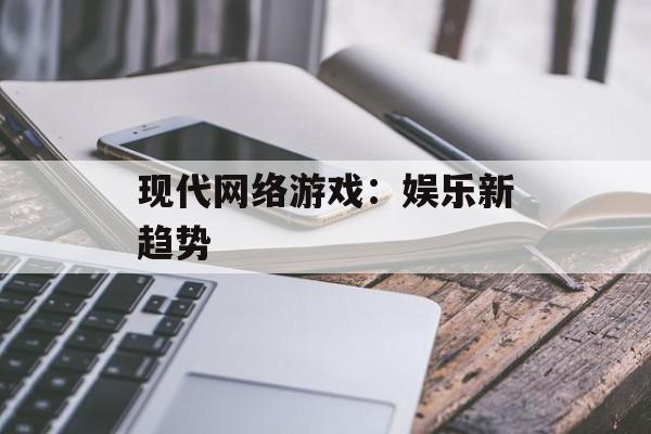 现代网络游戏：娱乐新趋势