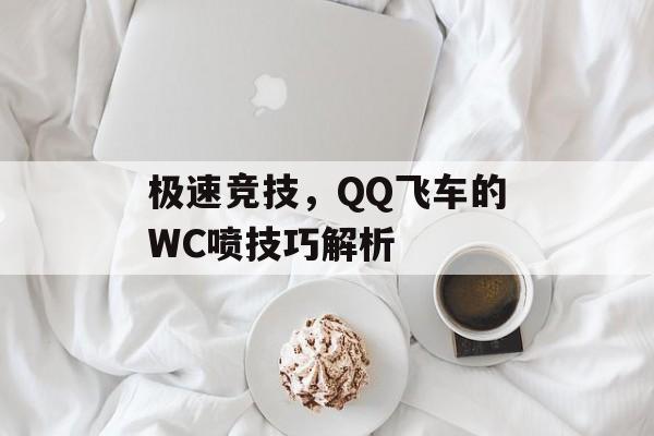 极速竞技，QQ飞车的WC喷技巧解析