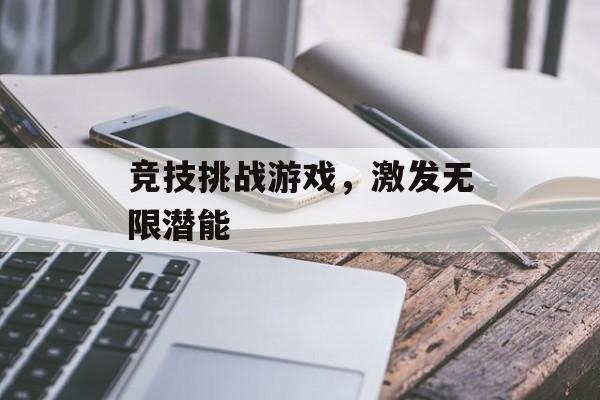竞技挑战游戏，激发无限潜能