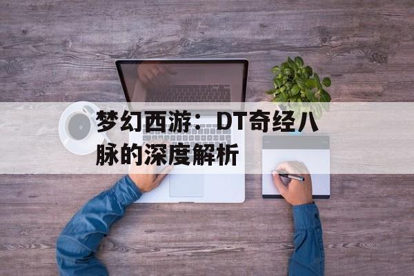 梦幻西游：DT奇经八脉的深度解析