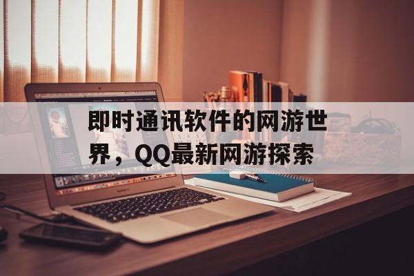即时通讯软件的网游世界，QQ最新网游探索