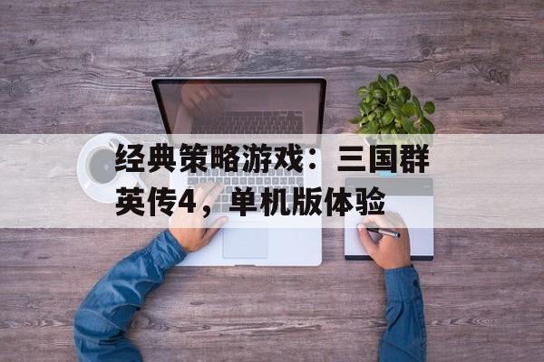 经典策略游戏：三国群英传4，单机版体验