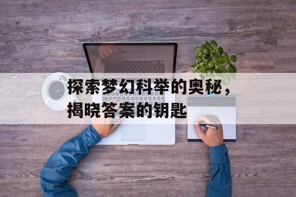 探索梦幻科举的奥秘，揭晓答案的钥匙
