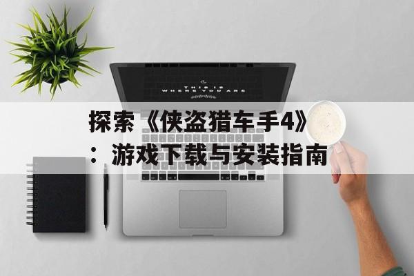 探索《侠盗猎车手4》：游戏下载与安装指南
