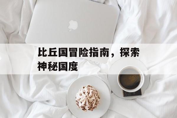 比丘国冒险指南，探索神秘国度