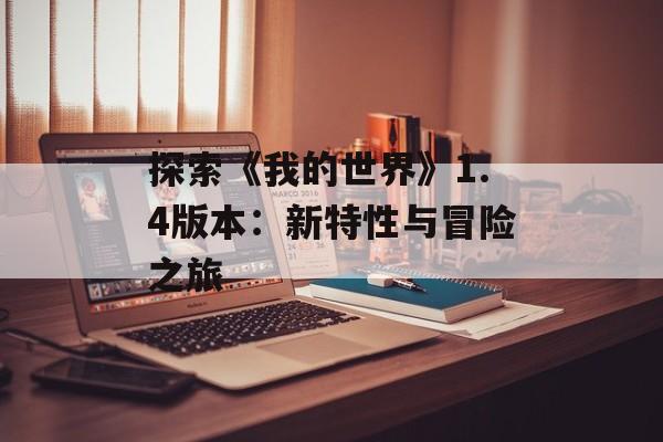 探索《我的世界》1.4版本：新特性与冒险之旅