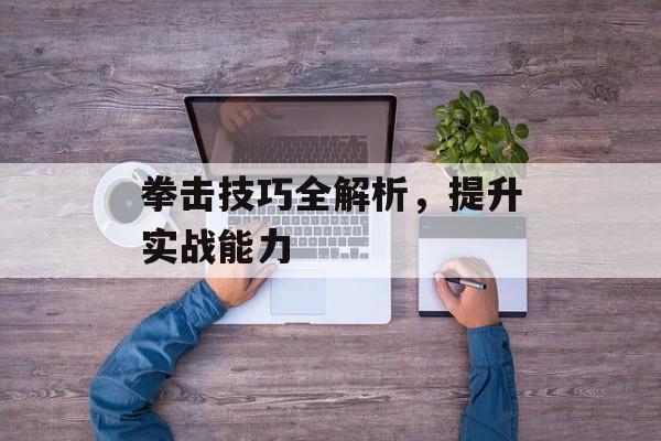 拳击技巧全解析，提升实战能力