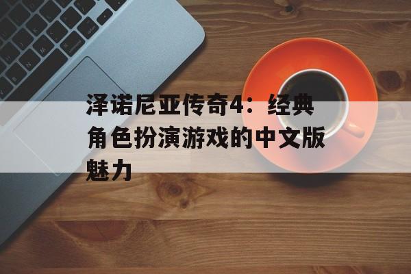 泽诺尼亚传奇4：经典角色扮演游戏的中文版魅力