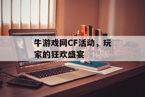 牛游戏网CF活动，玩家的狂欢盛宴