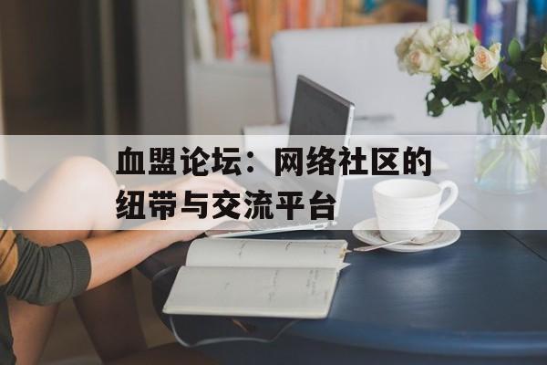 血盟论坛：网络社区的纽带与交流平台