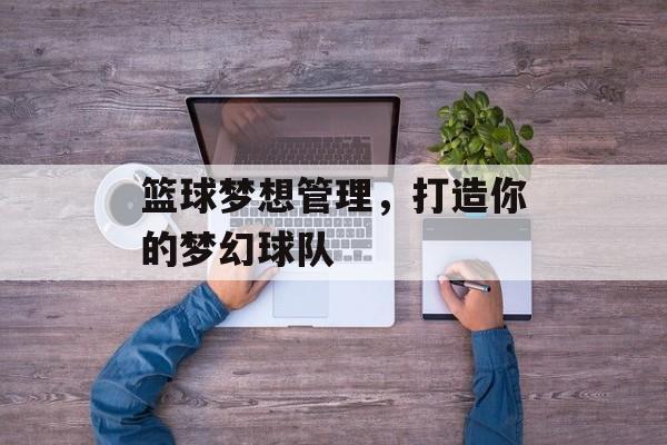 篮球梦想管理，打造你的梦幻球队