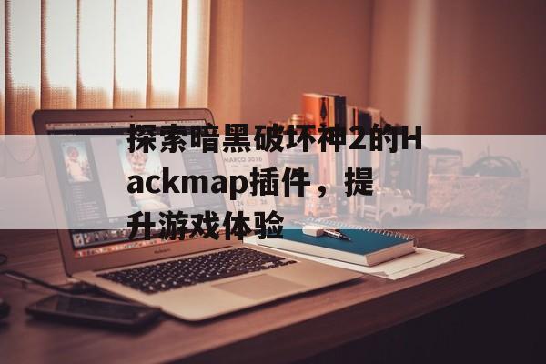 探索暗黑破坏神2的Hackmap插件，提升游戏体验