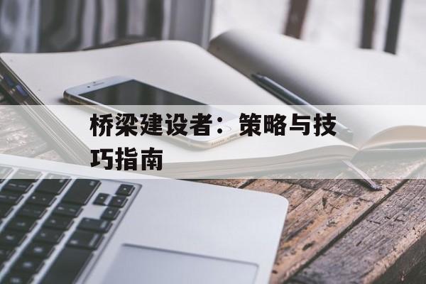 桥梁建设者：策略与技巧指南