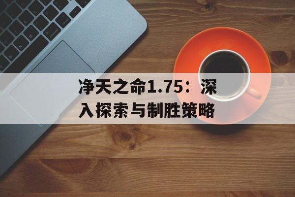 净天之命1.75：深入探索与制胜策略