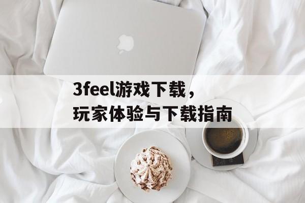 3feel游戏下载，玩家体验与下载指南
