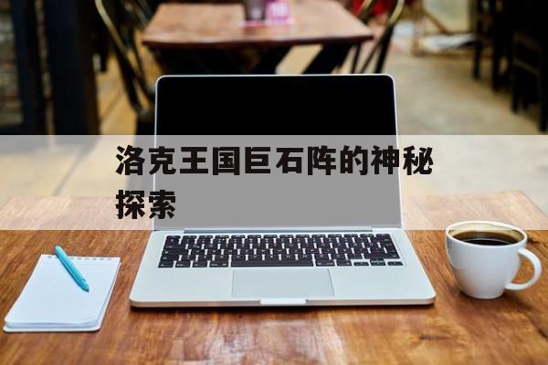 洛克王国巨石阵的神秘探索