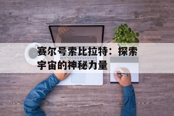 赛尔号索比拉特：探索宇宙的神秘力量