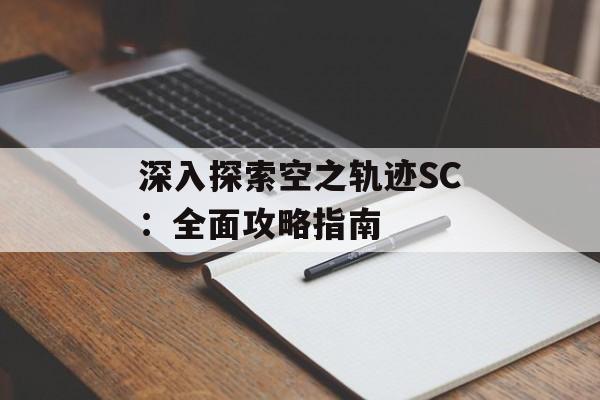 深入探索空之轨迹SC：全面攻略指南