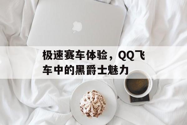 极速赛车体验，QQ飞车中的黑爵士魅力