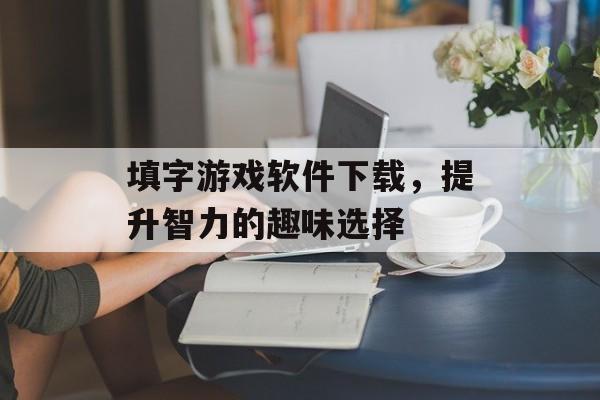 填字游戏软件下载，提升智力的趣味选择