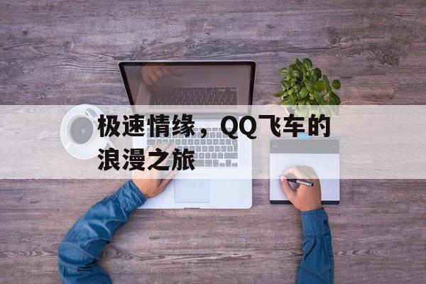 极速情缘，QQ飞车的浪漫之旅