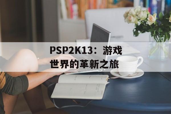 PSP2K13：游戏世界的革新之旅