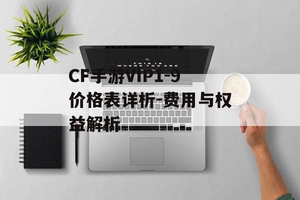 CF手游VIP1-9价格表详析-费用与权益解析