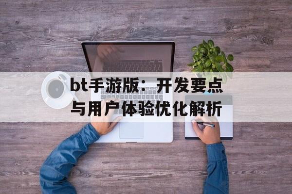bt手游版：开发要点与用户体验优化解析