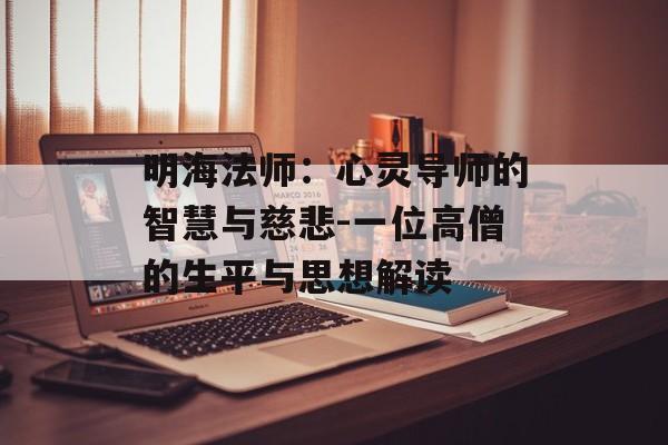 明海法师：心灵导师的智慧与慈悲-一位高僧的生平与思想解读