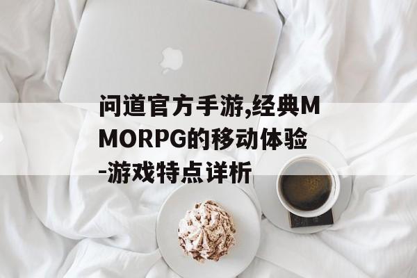 问道官方手游,经典MMORPG的移动体验-游戏特点详析