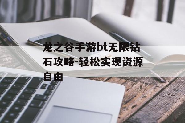 龙之谷手游bt无限钻石攻略-轻松实现资源自由